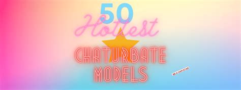 hottest chaturbate girls|Top 50 Hottest Chaturbate Models – Sexiest Cam Girls List